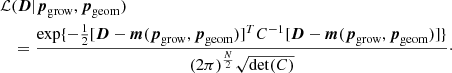 $$ \begin{aligned}&\mathcal{L} (\boldsymbol{D}|\boldsymbol{p}_{\rm grow},\boldsymbol{p}_{\rm geom})\nonumber \\&\quad = \frac{\exp \{-\frac{1}{2}[\boldsymbol{D} - \boldsymbol{m}(\boldsymbol{p}_{\rm grow},\boldsymbol{p}_{\rm geom})]^TC^{-1}[\boldsymbol{D} -\boldsymbol{m}(\boldsymbol{p}_{\rm grow},\boldsymbol{p}_{\rm geom})]\}}{(2\pi )^\frac{N}{2} \sqrt{\det (C)}}\cdot \end{aligned} $$