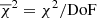 $ \overline{\chi}^2 = \chi^2/\mathrm{DoF} $