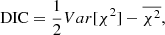 $$ \begin{aligned} \mathrm{DIC} = \frac{1}{2} Var[\chi ^2]-\overline{\chi ^2}, \end{aligned} $$