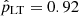 $ \hat{p}_{\mathrm{LT}} = 0.92 $