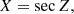 $$ \begin{aligned} X = \sec Z, \end{aligned} $$