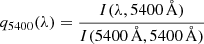 $$ \begin{aligned} q_{5400}(\lambda )= \dfrac{I(\lambda , 5400\,\mathrm{\AA })}{I(5400\,\mathrm{\AA }, 5400\,\mathrm{\AA })} \end{aligned} $$