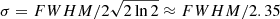 $ \sigma = {FWHM}/2\sqrt{2\ln 2} \approx {FWHM}/2.35 $