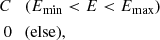 $$ \begin{aligned} \begin{aligned} C \quad&(E_{\rm min} < E < E_{\rm max})\\ 0 \quad&\text{(else)}, \end{aligned} \end{aligned} $$