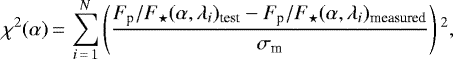 \begin{equation*}\chi^2(\alpha) \,{=}\, \sum_{i\,{=}\,1}^N\left(\frac{{F_{\textrm{p}}}/{F_{\star}}(\alpha,\lambda_i)_{\textrm{test}}-{F_{\textrm{p}}}/{F_{\star}}(\alpha,\lambda_i)_{\textrm{measured}}} {\sigma_{\textrm{m}}} \right){}^2 ,\end{equation*}