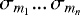 $\sigma_{m_1}...\,\sigma_{m_n}$