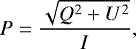 \begin{equation*} P = \frac{\sqrt{Q^2 + U^2}}{I},\end{equation*}