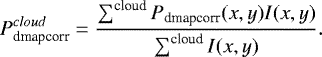 \begin{equation*} P_{\textrm{dmapcorr}}^{cloud} = \frac{\sum^{\textrm{cloud}} P_{\textrm{dmapcorr}}(x,y) I(x,y)}{\sum^{\textrm{cloud}} I(x,y)}. \end{equation*}