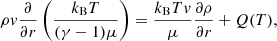 $$ \begin{aligned} \rho { v} \frac{\partial }{\partial r}\left(\frac{k_{\rm B} T}{(\gamma -1)\mu }\right) = \frac{k_{\rm B}T{ v}}{\mu }\displaystyle \frac{\partial \rho }{\partial r} + Q(T), \end{aligned} $$