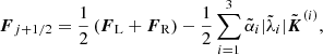 $$ \begin{aligned} \boldsymbol{F}_{j+1/2} = \frac{1}{2}\left(\boldsymbol{F}_{\rm L} + \boldsymbol{F}_{\rm R}\right) - \frac{1}{2}\sum \limits _{i=1}^3{\tilde{\alpha }_i\vert \tilde{\lambda }_i\vert \tilde{\boldsymbol{K}}^{(i)}}, \end{aligned} $$