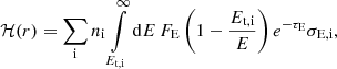 $$ \begin{aligned} \mathcal{H} (r) = \sum _{\rm i}n_{\rm i}\int \limits _{E_{\rm t,i}}^\infty {\mathrm{d}E\,F_{\rm E}\left(1-\frac{E_{\rm t,i}}{E}\right)e^{-\tau _{\rm E}}\sigma _{\mathrm{E,i}}}, \end{aligned} $$