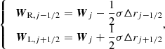 $$ \begin{aligned} {\left\{ \begin{array}{ll} \begin{aligned} \boldsymbol{W}_{\mathrm{R},j-1/2}&= \boldsymbol{W}_j - \frac{1}{2}\sigma \Delta r_{j-1/2}\\ \boldsymbol{W}_{\mathrm{L},j+1/2}&= \boldsymbol{W}_j +\frac{1}{2}\sigma \Delta r_{j+1/2} \end{aligned}, \end{array}\right.} \end{aligned} $$