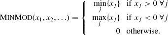 $$ \begin{aligned} {\mathrm{M}{\small {\text {IN}}} \mathrm{M}{\small {\text {OD}}} }(x_1,x_2,\ldots ) = {\left\{ \begin{array}{ll} \begin{aligned} \min \limits _j\{x_j\} \quad&\mathrm{if}\;x_j>0\;\forall j\\ \max \limits _j\{x_j\} \quad&\mathrm{if}\;x_j < 0\;\forall j\\ 0 \quad&\mathrm{otherwise}. \end{aligned} \end{array}\right.} \end{aligned} $$