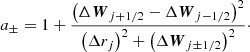 $$ \begin{aligned} a_\pm = 1 + \frac{\left(\Delta \boldsymbol{W}_{j+1/2} - \Delta \boldsymbol{W}_{j-1/2}\right)^2}{\left(\Delta r_j\right)^2 + \left(\Delta \boldsymbol{W}_{j\pm 1/2}\right)^2}\cdot \end{aligned} $$