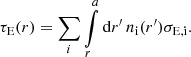 $$ \begin{aligned} \tau _{\rm E} (r) =\sum \limits _{i}{\int \limits _{r}^{a}{\mathrm{d}r^\prime \,n_{\rm i}(r^\prime )\sigma _{\rm E,i}}}. \end{aligned} $$