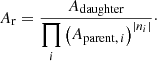 $$ \begin{aligned} A_{\rm r} = \dfrac{A_{\rm daughter}}{\displaystyle \prod _{i} \left(A_{\mathrm{parent},\,i}\right)^{\left|n_i\right|}}\cdot \end{aligned} $$