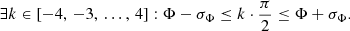 $$ \begin{aligned} \exists k \in \left[-4,\,-3,\,\ldots ,\,4\right]: \Phi - \sigma _\Phi \le k \cdot \dfrac{\pi }{2} \le \Phi + \sigma _\Phi . \end{aligned} $$