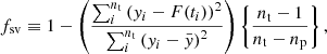 $$ \begin{aligned} f_{\rm sv} \equiv 1-\left(\dfrac{\sum _i^{n_{\rm t}}\left(y_i- F(t_i)\right)^2}{\sum _i^{n_{\rm t}}\left(y_i- \bar{y}\right)^2}\right)\left\{ \dfrac{{n_{\rm t}}-1}{{n_{\rm t}}- n_{\rm p}}\right\} , \end{aligned} $$