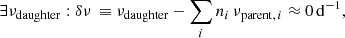$$ \begin{aligned} \exists \nu _{\rm daughter}:\delta \nu \,\equiv \nu _{\rm daughter} - \sum _i n_i\, \nu _{\mathrm{parent},\,i} \approx 0\, \mathrm{d}^{-1}, \end{aligned} $$