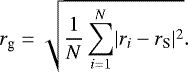 \begin{equation*}r_{\textrm{g}} = \sqrt{\frac{1}{N} \sum_{i=1}^{N} \lvert {r_i} - {r_{\textrm{S}}} \rvert ^2}.\end{equation*}