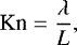 \begin{equation*}\textrm{Kn} = \frac{\lambda}{L},\end{equation*}