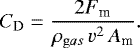 \begin{equation*}C_{\textrm{D}} = \frac{2 F_{\textrm{m}}}{\rho_{\mathrm gas} \, v^2 \, A_{\textrm{m}}}.\end{equation*}