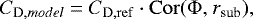 \begin{equation*}C_{\mathrm D,model}=C_{\mathrm{D, ref}} \cdot \mathrm{Cor(\Phi,}\ r_{\textrm{sub}}),\end{equation*}