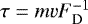 $\tau = m v F_{\mathrm D}^{-1}$