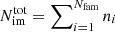 $ N_{\mathrm{im}}^{\mathrm{tot}}=\sum\nolimits_{i=1}^{N_{\mathrm{fam}}} n_{i} $