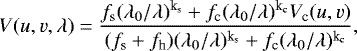 \begin{equation*} V (u,v,\lambda) = \frac{f_{\textrm{s}} (\lambda_0/\lambda){}^{\textrm{k}_{\textrm{s}}} + f_{\textrm{c}} (\lambda_0/\lambda){}^{\textrm{k}_{\textrm{c}}} V_{\textrm{c}} (u,v)}{(f_{\textrm{s}} + f_{\textrm{h}}) (\lambda_0/\lambda){}^{\textrm{k}_{\textrm{s}}} + f_{\textrm{c}} (\lambda_0/\lambda){}^{\textrm{k}_{\textrm{c}}}}, \end{equation*}