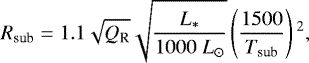 \begin{equation*} R_{\textrm{sub}} = 1.1 \sqrt{Q_{\textrm{R}}} \sqrt{\frac{L_*}{1000\; L_{\odot}}} \left(\frac{1500}{T_{\textrm{sub}}} \right){}^2, \end{equation*}