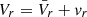 $ V_r = \bar{V}_r + \mathit{v}_r $