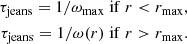 $$ \begin{aligned} \tau _{\rm jeans} = 1/ \omega _{\max } \mathrm{\; if \;} r < r_{\max }, \\ \nonumber \tau _{\rm jeans} = 1/ \omega (r) \mathrm{\; if \;} r > r_{\max }. \end{aligned} $$
