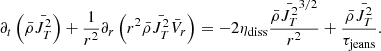 $$ \begin{aligned} \partial _t \left( \bar{\rho } \bar{J_T ^2} \right) + {1 \over r^2} \partial _r \left( r^2 \bar{\rho } \bar{J_T ^2} \bar{V}_r \right) = - 2 \eta _{\rm diss} { \bar{\rho } \bar{J_T ^2}^{3/2} \over r^2} + { \bar{\rho } \bar{J_T ^2} \over \tau _{\rm jeans}}. \end{aligned} $$
