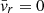 $ \bar{\mathit{v}}_r=0 $