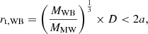 $$ \begin{aligned} r_{\rm t, WB} = \left(\frac{M_{\rm WB}}{M_{\rm MW}}\right)^{\frac{1}{3}} \times D < 2a, \end{aligned} $$
