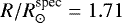$R/R_{\odot}^{\textrm{spec}} = 1.71$