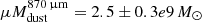 $ \mu M_{\mathrm{dust}}^{870\,{\upmu}\mathrm{m}}=2.5 \pm 0.3e9\,{M_\odot} $