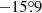 $ -15{{\overset{\circ}{.}}}9 $