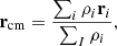 $$ \begin{aligned} \mathbf r _{\mathrm{cm} } = \frac{\sum _i \rho _i \mathbf r _i}{\sum _I \rho _i} , \end{aligned} $$
