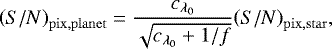 \begin{equation*}\left({S/N} \right)_{\mathrm{pix},\mathrm{planet}} = \frac{{c_{\lambda_0}}{}}{\sqrt{ {c_{\lambda_0}}{} + 1/f }} {\left({S/N} \right)_{\mathrm{pix},\mathrm{star}}}{}, \end{equation*}