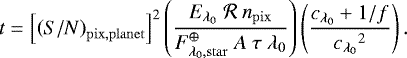 \begin{equation*}{t}{} = \left[{\left({S/N} \right)_{\mathrm{pix},\mathrm{planet}}}{}\right]^{2} \left(\frac{ {E_{\lambda_0}}{}\ \mathcal{R}\ {n_{\mathrm{pix}}}{} }{ {F_{\lambda_0,\mathrm{star}}^{\oplus}}{}\ {A}{}\ \tau{}\ \lambda_0 } \right) \left(\frac{{c_{\lambda_0}}{} + 1/f}{{c_{\lambda_0}}{}^2}\right). \end{equation*}