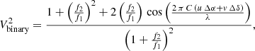 $$ \begin{aligned} V_{\mathrm{binary} }^2 = \frac{ 1 + \left(\frac{f_2}{f_1}\right)^2 + 2 \left(\frac{f_2}{f_1}\right) \, \cos { \left( \frac{2\, \pi \,C \,(u \,\Delta \alpha + v \, \Delta \delta )}{\lambda } \right) }}{ \left(1 + \frac{f_2}{f_1}\right)^2}, \end{aligned} $$