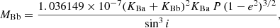 $$ \begin{aligned} M_{\rm Bb}&= \dfrac{1.036149\times 10^{-7} (K_{\rm Ba} + K_{\rm Bb})^2 K_{\rm Ba}\,P\,(1 - e^2)^{3/2} }{\sin ^3 i},\end{aligned} $$