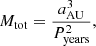 $$ \begin{aligned} M_{\rm tot}&= \dfrac{a_{\rm AU} ^3}{P_{\mathrm{years} } ^2}, \end{aligned} $$