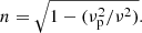 $$ \begin{aligned}&{n}=\sqrt{1-(\mathrm {\nu} _\mathrm{p} ^2/\mathrm {\nu} ^2)}. \end{aligned} $$