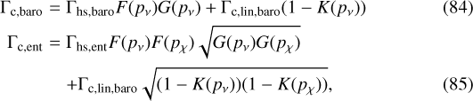 \begin{eqnarray*}\Gamma_{\mathrm{c,baro}} & = & \Gamma_{\mathrm{hs,baro}}F(p_{\nu})G(p_{\nu}) + \Gamma_{\mathrm{c,lin,baro}}(1-K(p_{\nu})) \\\Gamma_{\mathrm{c,ent}} & = & \Gamma_{\mathrm{hs,ent}}F(p_{\nu})F(p_{\chi})\sqrt{G(p_{\nu})G(p_{\chi})} \nonumber\\& & + \Gamma_{\mathrm{c,lin,baro}}\sqrt{(1-K(p_{\nu}))(1-K(p_{\chi}))},\end{eqnarray*}