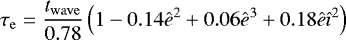 \begin{equation*}\tau_{\mathrm{e}} = \frac{t_{\mathrm{wave}}}{0.78}\left(1-0.14\hat{e}^2+0.06\hat{e}^3+0.18\hat{e}\hat{\imath}^2\right)\end{equation*}
