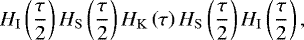 \begin{equation*}H_{\mathrm{I}}\left(\frac{\tau}{2}\right)H_{\mathrm{S}}\left(\frac{\tau}{2}\right)H_{\mathrm{K}}\left(\tau\right)H_{\mathrm{S}}\left(\frac{\tau}{2}\right)H_{\mathrm{I}}\left(\frac{\tau}{2}\right),\end{equation*}