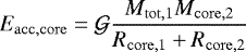 \begin{equation*}E_{\mathrm{acc,core}} = \mathcal{G}\frac{M_{\mathrm{tot,1}}M_{\mathrm{core,2}}}{R_{\mathrm{core,1}}+R_{\mathrm{core,2}}}\end{equation*}